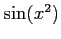 $ \sin(x^2)$