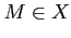 $ M\in X$