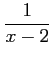 $ \displaystyle{\frac{1}{x-2}}$
