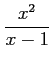 $ \displaystyle{\frac{x^2}{x-1}}$