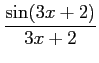 $ \displaystyle{\frac{\sin(3 x+2)}{3x+2}}$