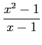 $ \displaystyle{\frac{x^2-1}{x-1}}$