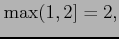 $\displaystyle \max (1,2]=2,$