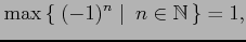 $\displaystyle \max \left\{\left.\,{(-1)^{n}}\,\,\right\vert\,\,{n\in\mathbb{N}}\,\right\}=1,$