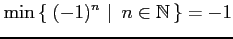 $\displaystyle \min \left\{\left.\,{(-1)^{n}}\,\,\right\vert\,\,{n\in\mathbb{N}}\,\right\}=-1$