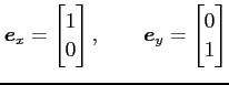 $\displaystyle \vec{e}_x= \begin{bmatrix}1 \\ 0 \end{bmatrix}, \qquad \vec{e}_y= \begin{bmatrix}0 \\ 1 \end{bmatrix}$