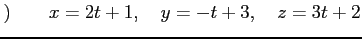 $\displaystyle )\qquad x=2t+1, \quad y=-t+3, \quad z=3t+2$