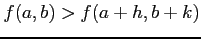 $\displaystyle f(a,b)>f(a+h,b+k)$