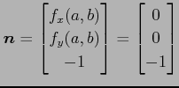 $\displaystyle \vec{n}= \begin{bmatrix}f_x(a,b) \\ f_y(a,b) \\ -1 \end{bmatrix} = \begin{bmatrix}0 \\ 0 \\ -1 \end{bmatrix}$