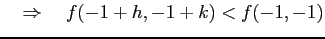 $\displaystyle \quad\Rightarrow\quad f(-1+h,-1+k)<f(-1,-1)$