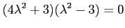 $\displaystyle (4\lambda^2+3)(\lambda^2-3)=0$