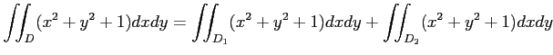 $\displaystyle \iint_{D}(x^2+y^2+1)dxdy= \iint_{D_1}(x^2+y^2+1)dxdy+ \iint_{D_2}(x^2+y^2+1)dxdy$