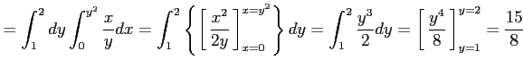 $\displaystyle =\int_{1}^{2}dy\int_{0}^{y^2}\frac{x}{y}dx= \int_{1}^{2}\left\{\l...
...ht1.5em width0em depth0.1em\,{\frac{y^4}{8}}\,\right]_{y=1}^{y=2}= \frac{15}{8}$