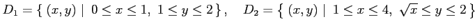 $\displaystyle D_1=\left\{\left.\,{(x,y)}\,\,\right\vert\,\,{0\leq x\leq 1,\,\, ...
...\,{(x,y)}\,\,\right\vert\,\,{1\leq x\leq 4,\,\, \sqrt{x}\leq y\leq 2}\,\right\}$