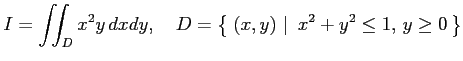 $\displaystyle I=\iint_Dx^2y\,dxdy, \quad D=\left\{\left.\,{(x,y)}\,\,\right\vert\,\,{x^2+y^2\leq 1,\,y\geq 0}\,\right\}$