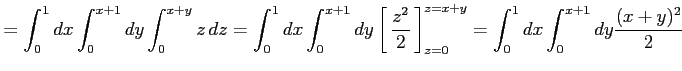 $\displaystyle = \int_{0}^{1}dx\int_{0}^{x+1}dy\int_{0}^{x+y}z\,dz= \int_{0}^{1}...
...^2}{2}}\,\right]_{z=0}^{z=x+y}= \int_{0}^{1}dx\int_{0}^{x+1}dy\frac{(x+y)^2}{2}$