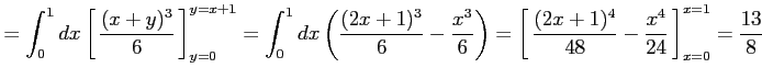 $\displaystyle = \int_{0}^{1}dx\left[\vrule height1.5em width0em depth0.1em\,{\f...
...h0.1em\,{\frac{(2x+1)^4}{48}-\frac{x^4}{24}}\,\right]_{x=0}^{x=1}= \frac{13}{8}$