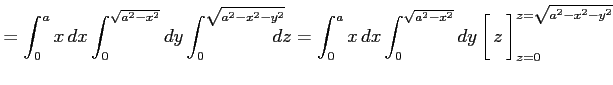 $\displaystyle = \int_{0}^{a}x\,dx \int_{0}^{\sqrt{a^2-x^2}}dy \int_0^{\sqrt{a^2...
...rule height1.5em width0em depth0.1em\,{z}\,\right]_{z=0}^{z=\sqrt{a^2-x^2-y^2}}$