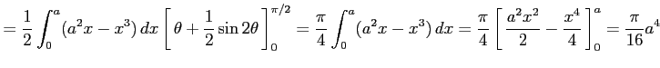 $\displaystyle = \frac{1}{2} \int_{0}^{a}(a^2x-x^3)\,dx \left[\vrule height1.5em...
...epth0.1em\,{\frac{a^2x^2}{2}-\frac{x^4}{4}}\,\right]_{0}^{a}= \frac{\pi}{16}a^4$