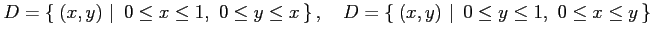 $\displaystyle D=\left\{\left.\,{(x,y)}\,\,\right\vert\,\,{0\leq x\leq1,\,\, 0\l...
...\{\left.\,{(x,y)}\,\,\right\vert\,\,{0\leq y\leq1,\,\, 0\leq x\leq y}\,\right\}$