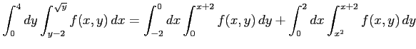 $\displaystyle \int_{0}^{4}dy\int_{y-2}^{\sqrt{y}}f(x,y)\,dx= \int_{-2}^{0}dx\int_{0}^{x+2}f(x,y)\,dy+ \int_{0}^{2}dx\int_{x^2}^{x+2}f(x,y)\,dy$