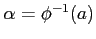 $ \alpha=\phi^{-1}(a)$