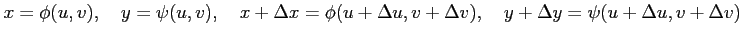 $\displaystyle x=\phi(u,v), \quad y=\psi(u,v), \quad x+\Delta x=\phi(u+\Delta u,v+\Delta v), \quad y+\Delta y=\psi(u+\Delta u,v+\Delta v)$