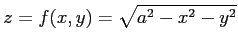 $\displaystyle z=f(x,y)=\sqrt{a^2-x^2-y^2}$