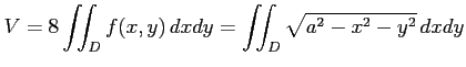 $\displaystyle V=8\iint_{D}f(x,y)\,dxdy= \iint_{D}\sqrt{a^2-x^2-y^2}\,dxdy$