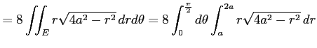 $\displaystyle =8\iint_{E}r\sqrt{4a^2-r^2}\,drd\theta= 8\int_{0}^{\frac{\pi}{2}}d\theta \int_{a}^{2a}r\sqrt{4a^2-r^2}\,dr$