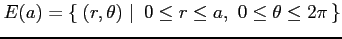$\displaystyle E(a)=\left\{\left.\,{(r,\theta)}\,\,\right\vert\,\,{0\leq r\leq a,\,\, 0\leq\theta\leq2\pi}\,\right\}$