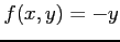$ f(x,y)=-y$
