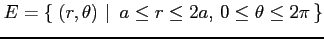 $\displaystyle E=\left\{\left.\,{(r,\theta)}\,\,\right\vert\,\,{a\le r\le 2a,\,0\le\theta\le2\pi}\,\right\}$