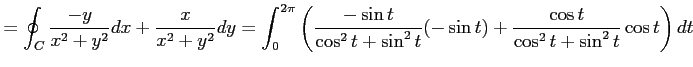 $\displaystyle =\oint_{C}\frac{-y}{x^2+y^2}dx+\frac{x}{x^2+y^2}dy= \int_0^{2\pi}...
...sin t}{\cos^2t+\sin^2t}(-\sin t)+ \frac{\cos t}{\cos^2t+\sin^2t}\cos t\right)dt$