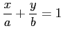 $\displaystyle \frac{x}{a}+\frac{y}{b}=1$