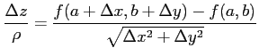 $\displaystyle \frac{\Delta z}{\rho}= \frac{f(a+\Delta x,b+\Delta y)-f(a,b)}{\sqrt{\Delta x^2+\Delta y^2}}$