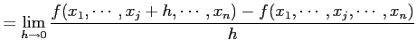$\displaystyle = \lim_{h\to 0} \frac{f(x_1,\cdots,x_j+h,\cdots,x_n)-f(x_1,\cdots,x_j,\cdots,x_n)}{h}$