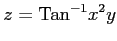 $ \displaystyle{z=\mathrm{Tan}^{-1} x^2y}$