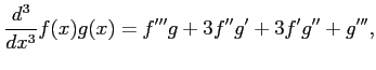 $\displaystyle \frac{d^3}{dx^3}f(x)g(x)= f'''g+3f''g'+3f'g''+g''',$