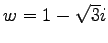 $ w=1-\sqrt{3}i$