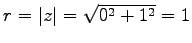 $ r=\vert z\vert=\sqrt{0^{2}+1^{2}}=1$