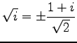 $ \displaystyle{\sqrt{i}=\pm\frac{1+i}{\sqrt{2}}}$